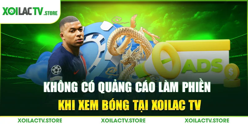 Không có quảng cáo làm phiền khi xem bóng tại Xoilac TV