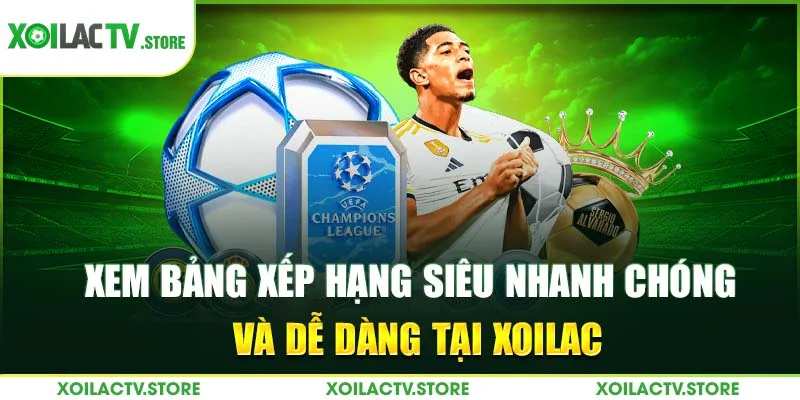 Xem bảng xếp hạng siêu nhanh chóng và dễ dàng tại Xoilac
