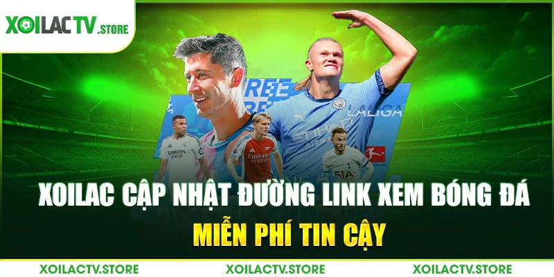Xoilac cập nhật đường link xem bóng đá miễn phí tin cậy